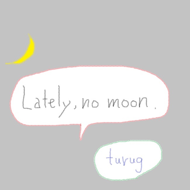 Lately,  no  moon.